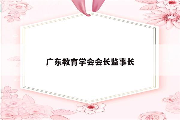 广东教育学会会长监事长