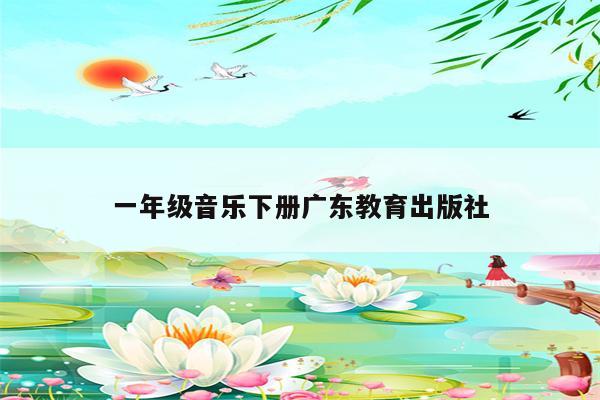 一年级音乐下册广东教育出版社