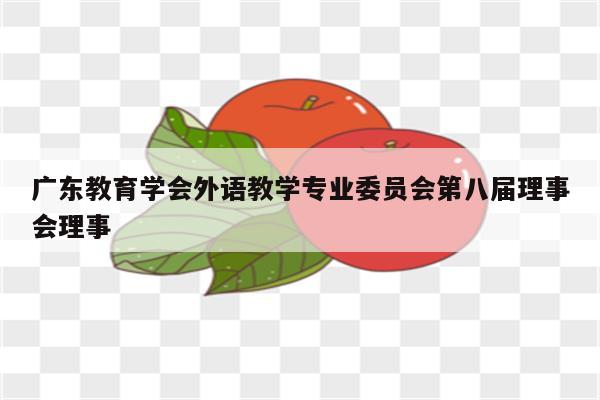 广东教育学会外语教学专业委员会第八届理事会理事