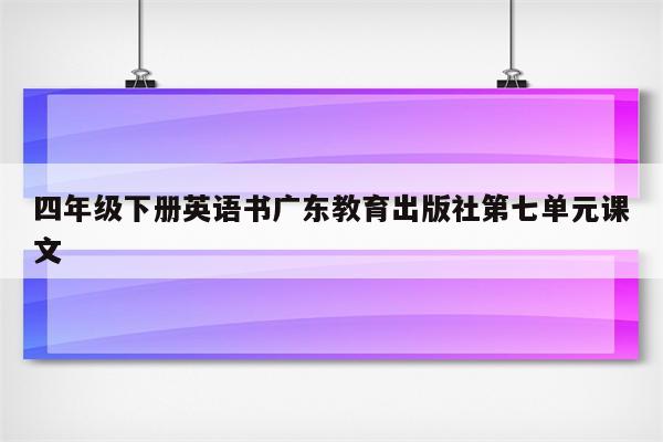 四年级下册英语书广东教育出版社第七单元课文